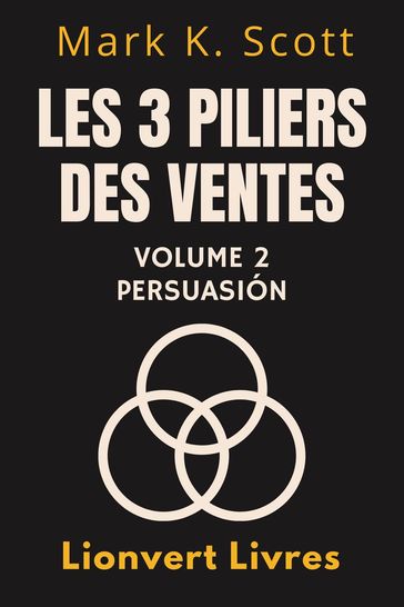 Les 3 Piliers Des Ventes Volume 2  Persuasion - Lionvert Livres - Mark K. Scott