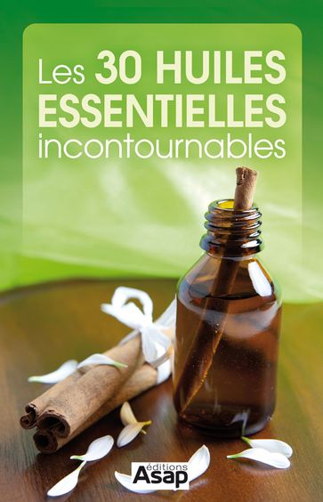 Les 30 huiles essentielles incontournables - Collectif