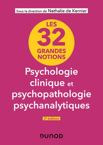 Les 32 grandes notions de psychologie clinique et psychopathologie psychanalytiques - 2e éd. - Nathalie de Kernier