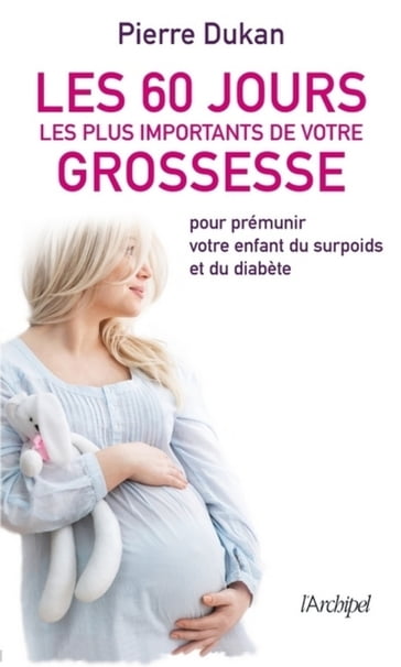 Les 60 jours les plus importants de votre grossesse - Pierre Dukan