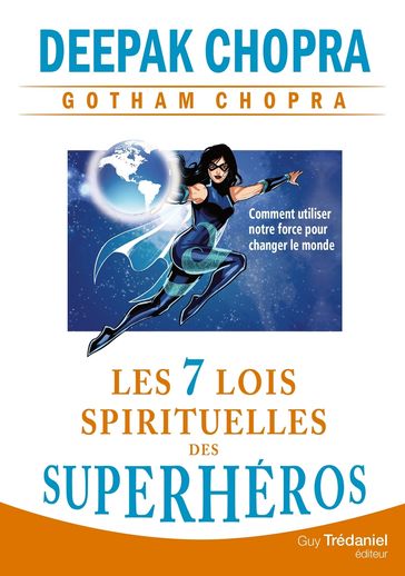 Les 7 lois spirituelles des superhéros - Comment utiliser notre force pour changer le monde - Deepak Chopra - Gotham Chopra