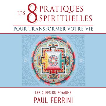 Les 8 pratiques spirituelles pour transformer votre vie - Paul Ferrini