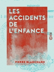 Les Accidents de l enfance - Présentés dans de petites historiettes propres à détourner les enfants des actions qui leur seraient nuisibles