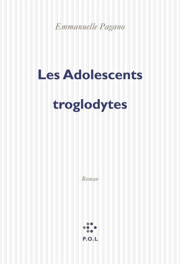 Les Adolescents troglodytes - Emmanuelle Pagano