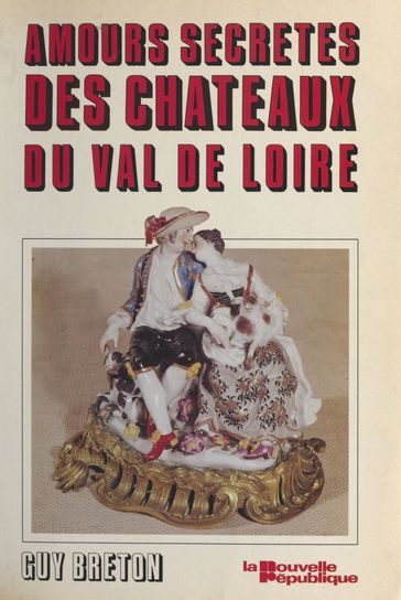 Les Amours secrètes des châteaux du Val de Loire - Guy Breton