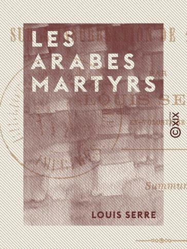 Les Arabes martyrs - Étude sur l'insurrection de 1871 en Algérie - Louis Serre
