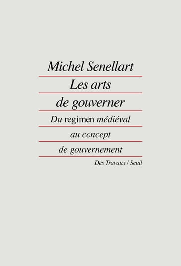 Les Arts de gouverner. Du "regimen" médiéval au concept de gouvernement - Michel Senellart