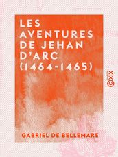 Les Aventures de Jehan d Arc (1464-1465)