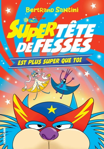 Les Aventures de Tête de Fesses (Tome 4) - Super Tête de Fesses est plus super que toi - Bertrand Santini