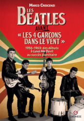 Les Beatles avant «les 4 garçon dans le vent». 1956-1963: des débuts à «Love me do» et au succès planétaire