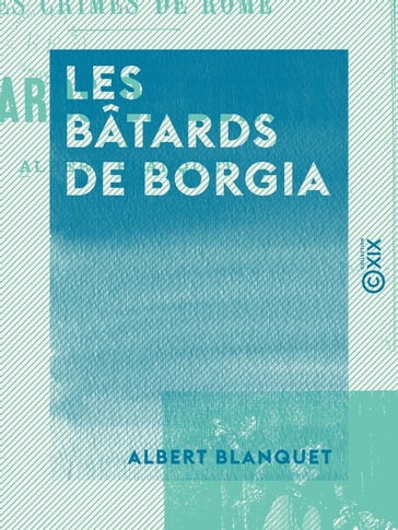 Les Bâtards de Borgia - Les crimes de Rome - Albert Blanquet