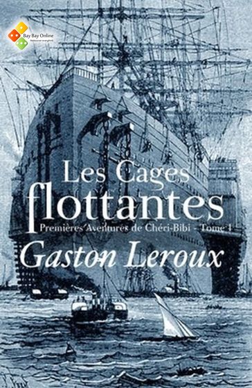 Les Cages flottantes (Premières Aventures de Chéri-Bibi - Tome I) - Gaston Leroux