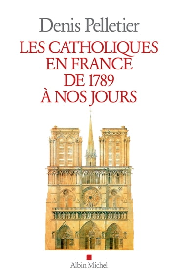 Les Catholiques en France de 1789 à nos jours - Denis Pelletier