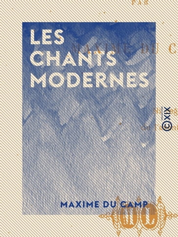 Les Chants modernes - Maxime Du Camp