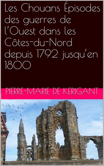 Les Chouans Épisodes des guerres de l'Ouest dans les Côtes-du-Nord depuis 1792 jusqu'en 1800 - Pierre-Marie de Kerigant