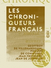 Les Chroniqueurs français - Villehardouin, Froissart, Joinville, Commines : oeuvres choisies