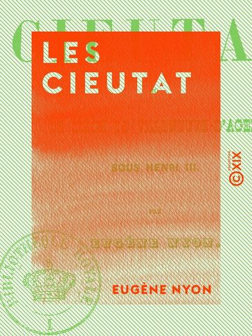 Les Cieutat - Ou le Siège de Villeneuve d'Agen sous Henri III - Eugène Nyon