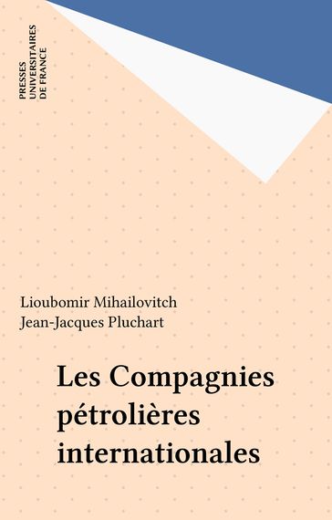 Les Compagnies pétrolières internationales - Jean-Jacques Pluchart - Lioubomir Mihailovitch