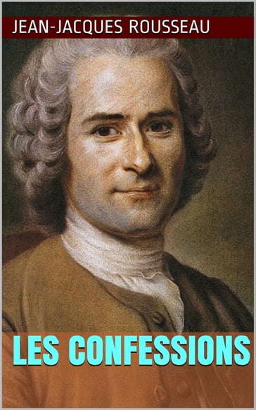 Les Confessions (Intégrale, les 12 Livres) - Jean-Jacques Rousseau