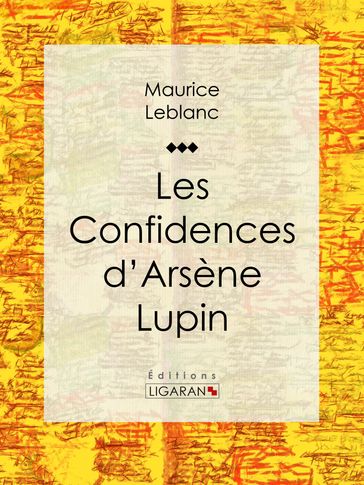 Les Confidences d'Arsène Lupin - Ligaran - Maurice Leblanc