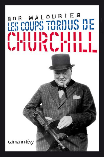 Les Coups tordus de Churchill - Bob Maloubier - Brigitte Rossigneux