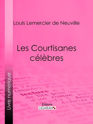 Les Courtisanes célèbres - Ligaran - Louis Lemercier de Neuville