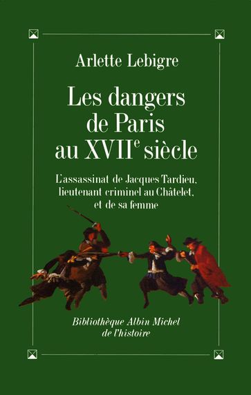 Les Dangers de Paris au XVIIe siècle - Arlette Lebigre