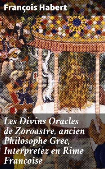 Les Divins Oracles de Zoroastre, ancien Philosophe Grec, Interpretez en Rime Françoise - François Habert