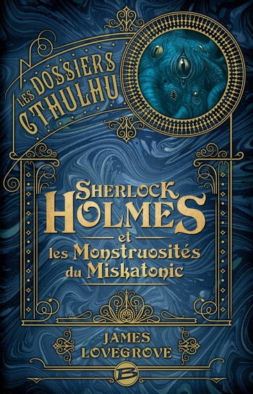 Les Dossiers Cthulhu, T2 : Sherlock Holmes et les monstruosités du Miskatonic - James Lovegrove