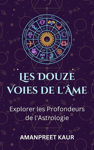 Les Douze Voies de l'Âme : Explorer les Profondeurs de l'Astrologie - Amanpreet Kaur