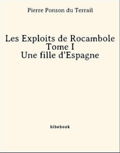 Les Exploits de Rocambole - Tome I - Une fille d Espagne