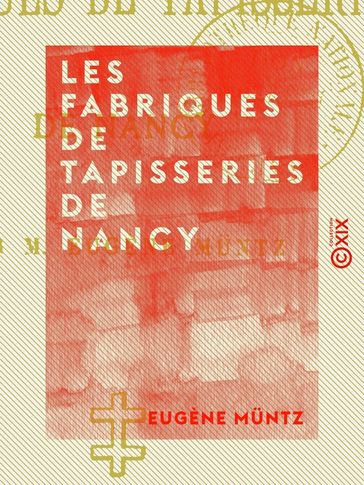 Les Fabriques de tapisseries de Nancy - Eugène Muntz