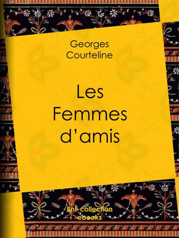 Les Femmes d'amis - Georges Courteline