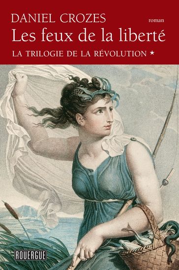 Les Feux de la liberté - La trilogie de la Révolution tome 1 - Daniel Crozes
