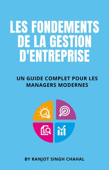 Les Fondements de la Gestion d'Entreprise : Un Guide Complet pour les Managers Modernes - Ranjot Singh Chahal