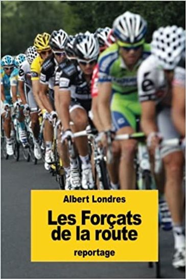 Les Forçats de la route - Albert Londres