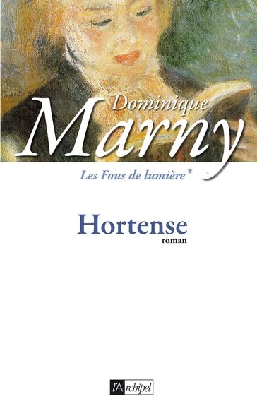 Les Fous de lumière - tome 1 Hortense - Dominique Marny