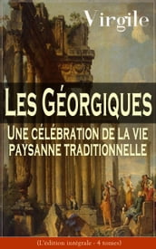 Les Géorgiques: Une célébration de la vie paysanne traditionnelle (L édition intégrale - 4 tomes)