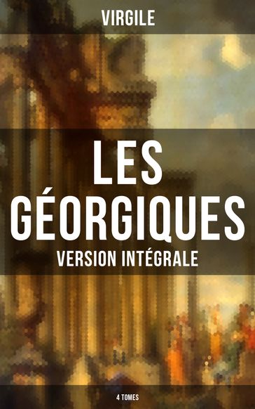 Les Géorgiques (Version intégrale - 4 Tomes) - Virgile