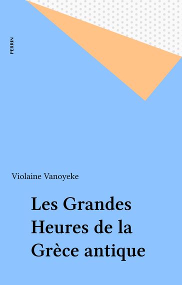 Les Grandes Heures de la Grèce antique - Violaine Vanoyeke