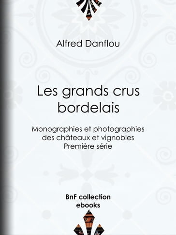 Les Grands Crus bordelais : monographies et photographies des châteaux et vignobles - Alfred Danflou