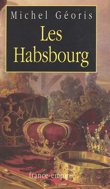 Les Habsbourg - Michel Géoris