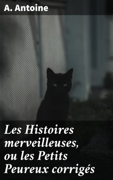 Les Histoires merveilleuses, ou les Petits Peureux corrigés - A. Antoine