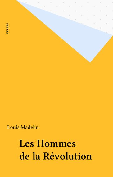 Les Hommes de la Révolution - Louis Madelin