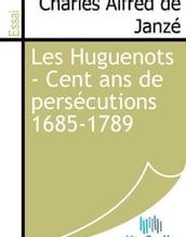 Les Huguenots - Cent ans de persécutions 1685-1789