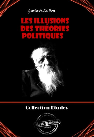 Les Illusions des théories politiques [édition intégrale revue et mise à jour] - Gustave Le Bon