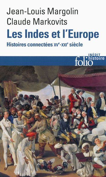 Les Indes et l'Europe. Histoires connectées XVIe-XXe siècles - Jean-Louis Margolin - Claude Markovits