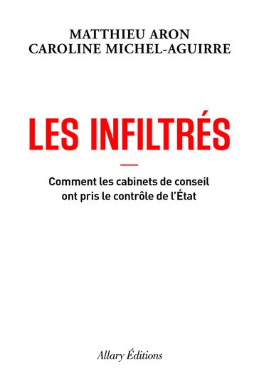 Les Infiltrés - Comment les cabinets de conseil ont pris le contrôle de l'État - Matthieu Aron - Caroline Michel-Aguirre