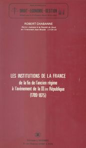 Les Institutions de la France, de la fin de l Ancien Régime à l avènement de la IIIe République (1789-1875)