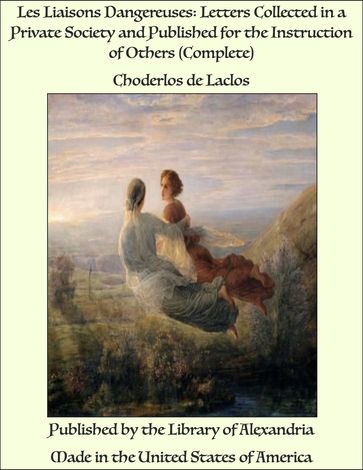 Les Liaisons Dangereuses: Letters Collected in a Private Society and Published for the Instruction of Others (Complete) - Choderlos de Laclos